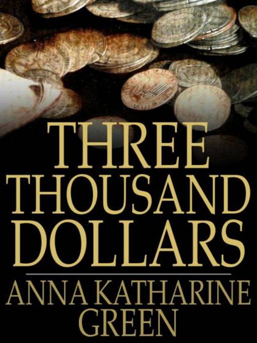 Title details for Three Thousand Dollars by Anna Katharine Green - Wait list